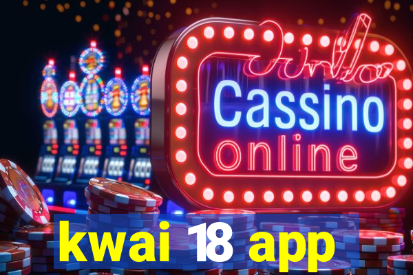 kwai 18 app